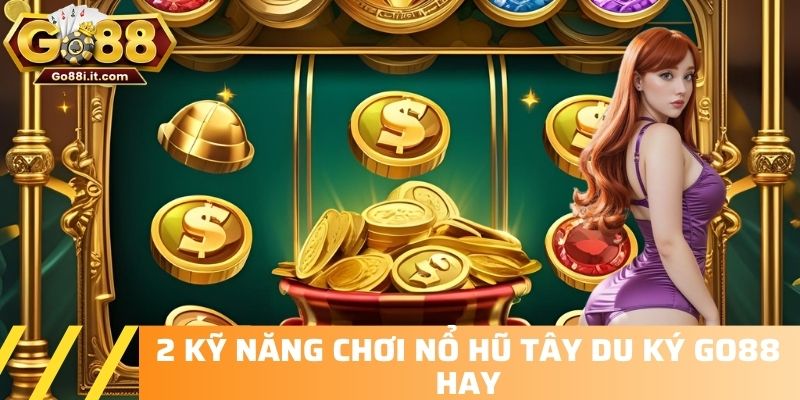 2 kỹ năng chơi Nổ hũ Tây Du Ký Go88 hay