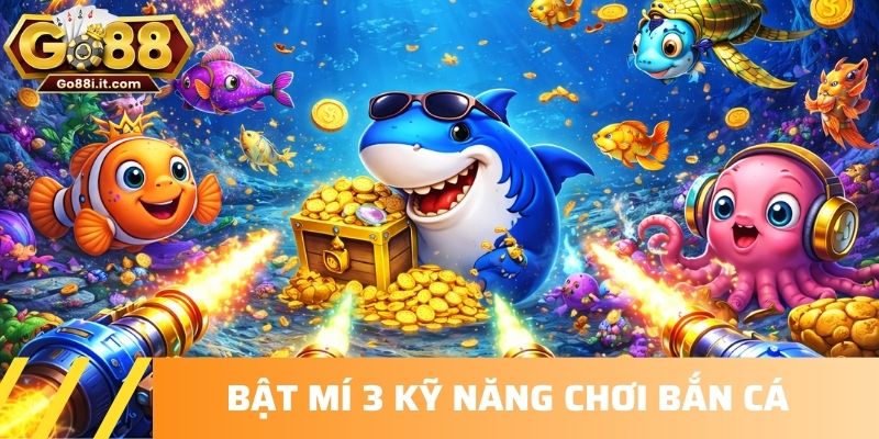 Bật mí 3 kỹ năng chơi bắn cá