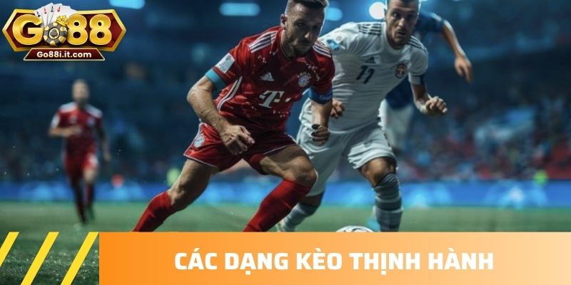Các dạng kèo thịnh hành