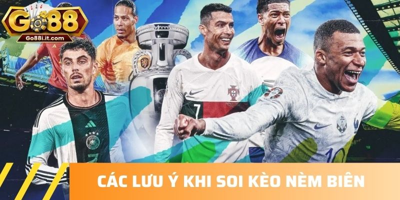 Các lưu ý khi soi kèo nèm biên