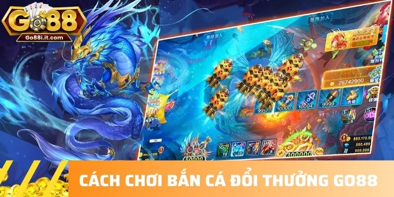 Cách chơi Bắn cá đổi thưởng GO88 
