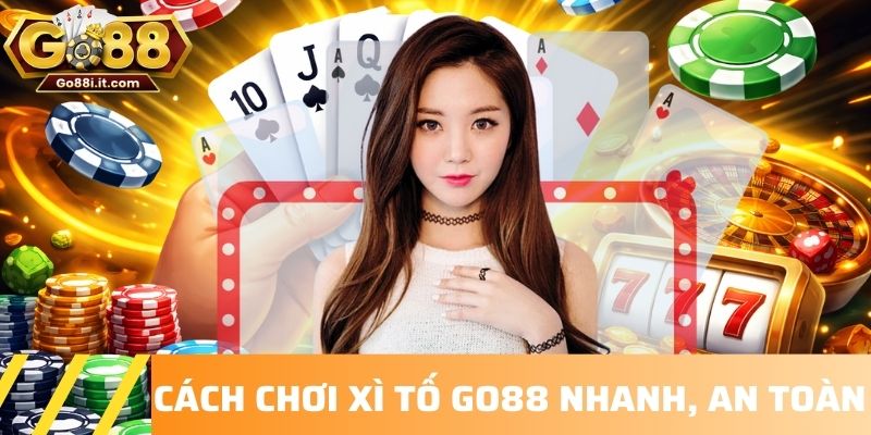 Cách chơi xì tố GO88 nhanh, an toàn
