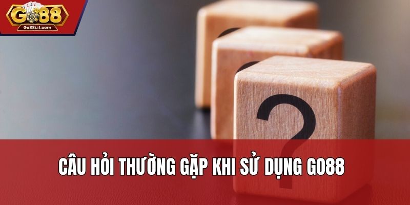 Câu hỏi thường gặp khi sử dụng Go88