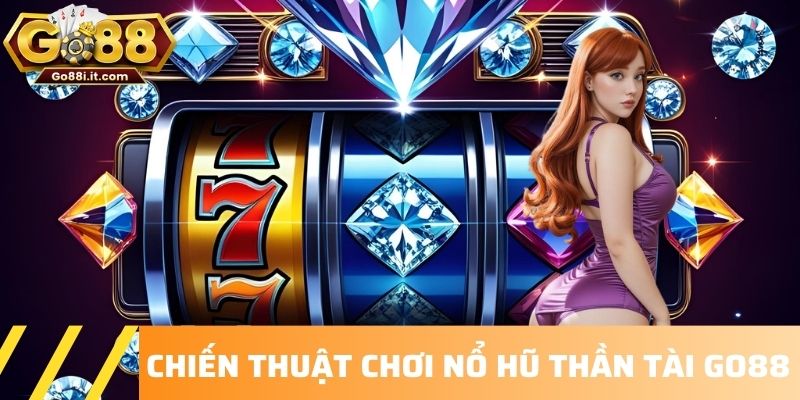 Chiến thuật chơi Nổ hũ Thần Tài Go88