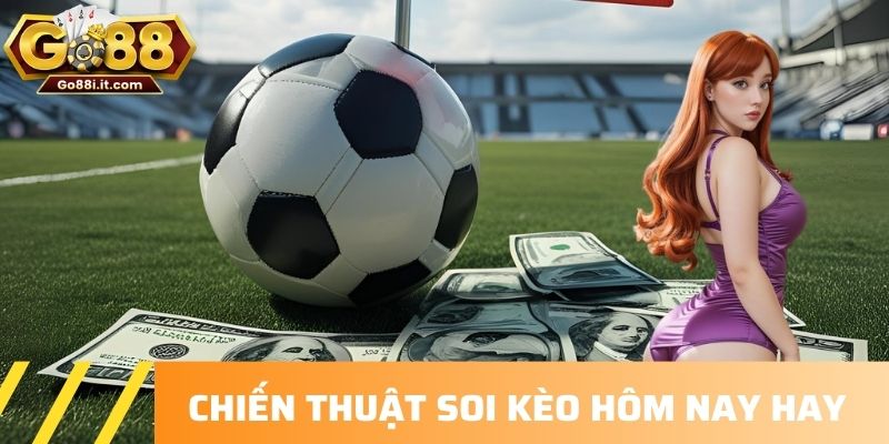 Chiến thuật soi kèo hôm nay hay