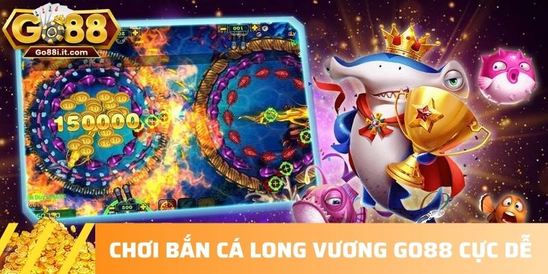 Chơi Bắn cá Long Vương GO88 cực dễ