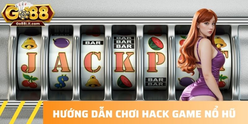 Hướng dẫn chơi hack game nổ hũ