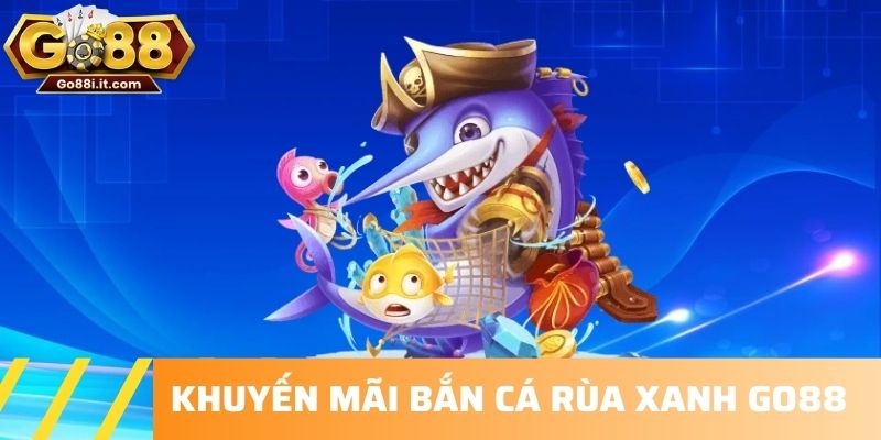 Khuyến mãi Bắn cá Rùa Xanh Go88