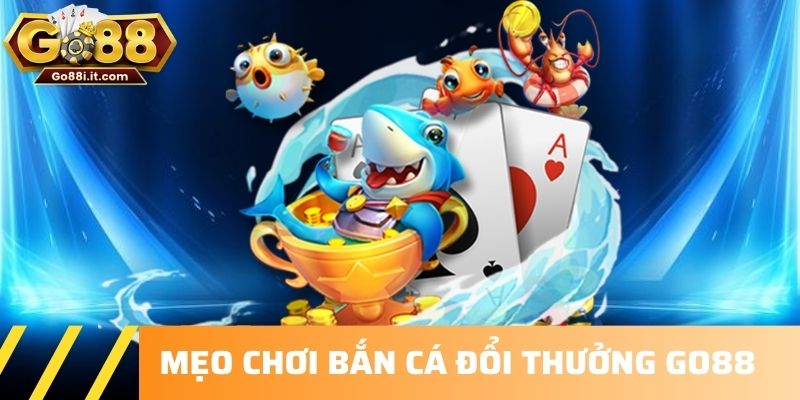 Mẹo chơi Bắn cá đổi thưởng GO88 