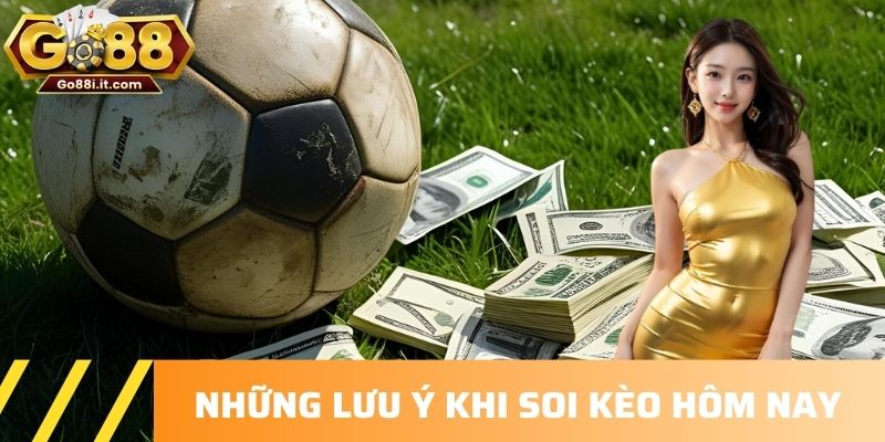 Những lưu ý khi soi kèo hôm nay