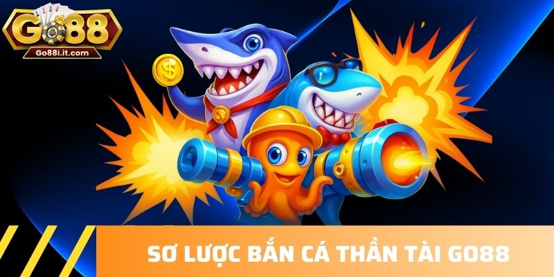 Sơ lược Bắn cá Thần Tài Go88