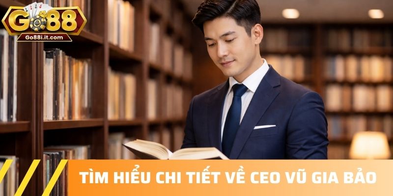 Tìm hiểu chi tiết về CEO Vũ Gia Bảo