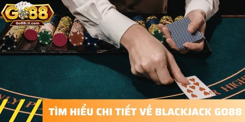 Tìm hiểu chi tiết về Blackjack Go88