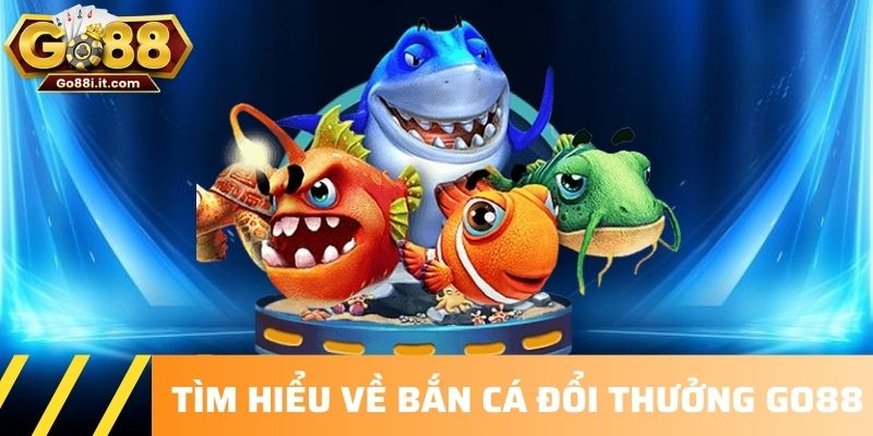 Tìm hiểu về Bắn cá đổi thưởng GO88