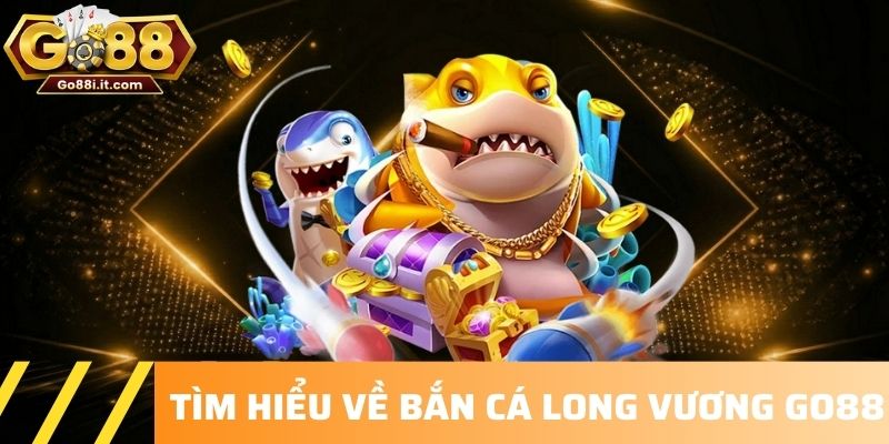 Tìm hiểu về Bắn cá Long Vương GO88