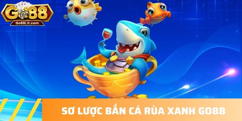 Sơ lược Bắn cá Rùa Xanh Go88