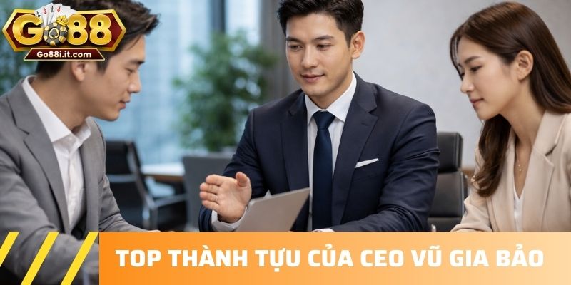 Top thành tựu của CEO Vũ Gia Bảo