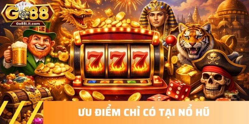 Ưu điểm chỉ có tại nổ hũ